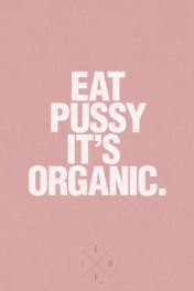 Eat pussy is organic